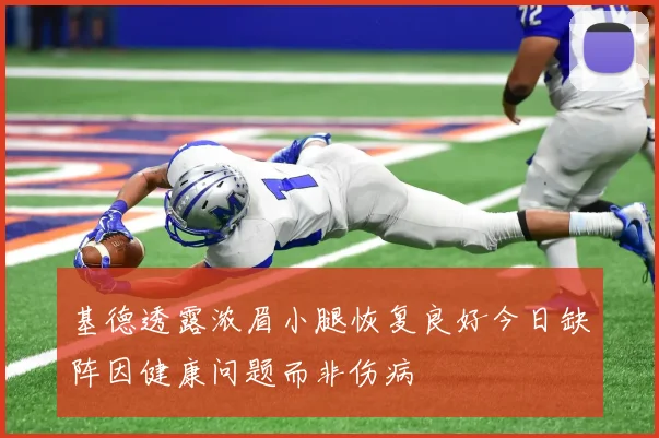 基德透露浓眉小腿恢复良好今日缺阵因健康问题而非伤病