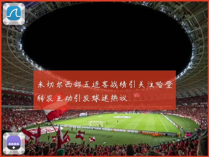 米切尔西部五连客战绩引关注哈登转发互动引发球迷热议